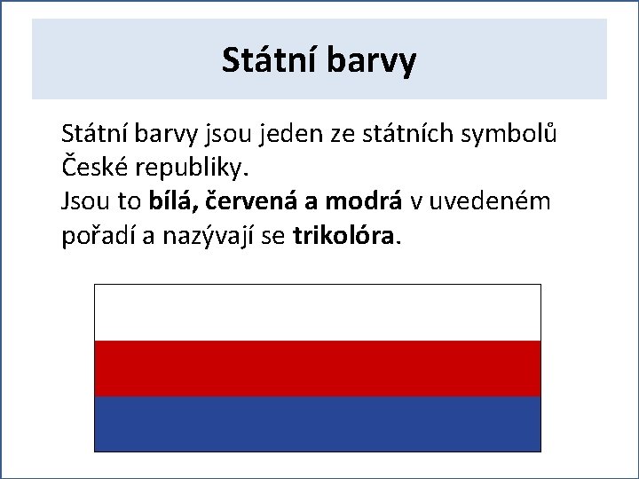 Státní barvy jsou jeden ze státních symbolů České republiky. Jsou to bílá, červená a