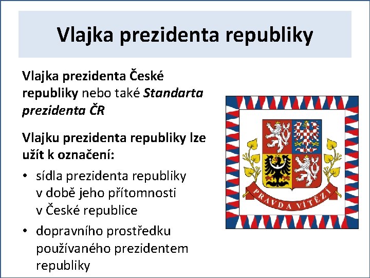 Vlajka prezidenta republiky Vlajka prezidenta České republiky nebo také Standarta prezidenta ČR Vlajku prezidenta