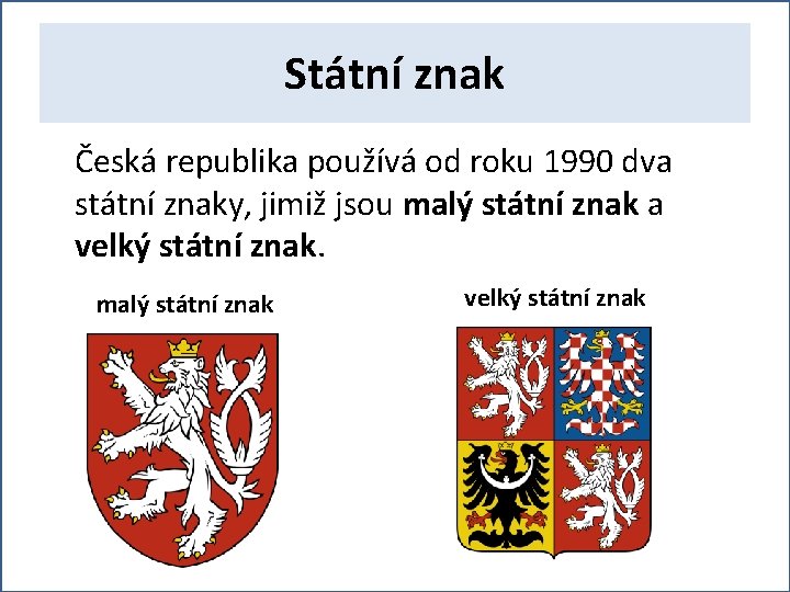 Státní znak Česká republika používá od roku 1990 dva státní znaky, jimiž jsou malý