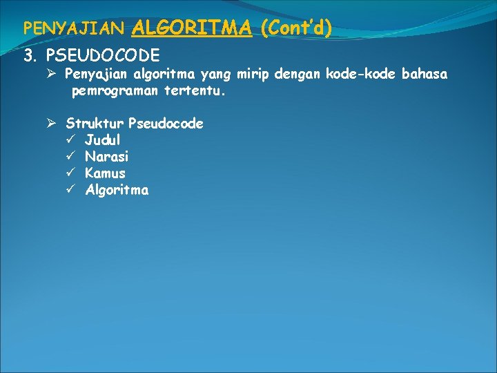 PENYAJIAN ALGORITMA (Cont’d) 3. PSEUDOCODE Ø Penyajian algoritma yang mirip dengan kode-kode bahasa pemrograman