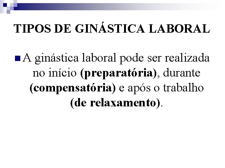 TIPOS DE GINÁSTICA LABORAL n. A ginástica laboral pode ser realizada no início (preparatória),