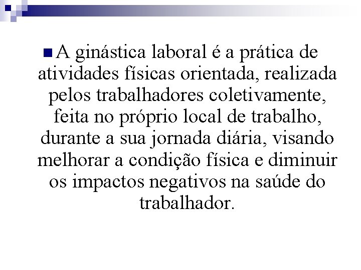 n. A ginástica laboral é a prática de atividades físicas orientada, realizada pelos trabalhadores