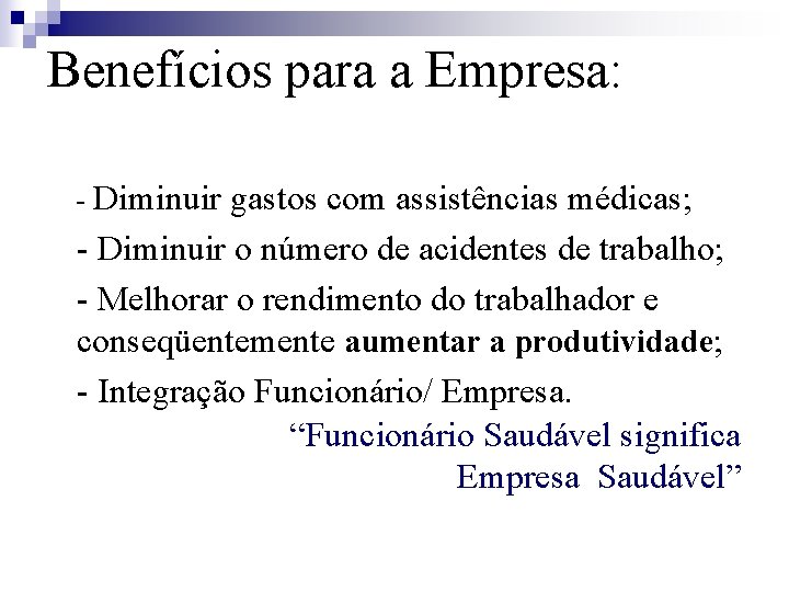 Benefícios para a Empresa: - Diminuir gastos com assistências médicas; - Diminuir o número