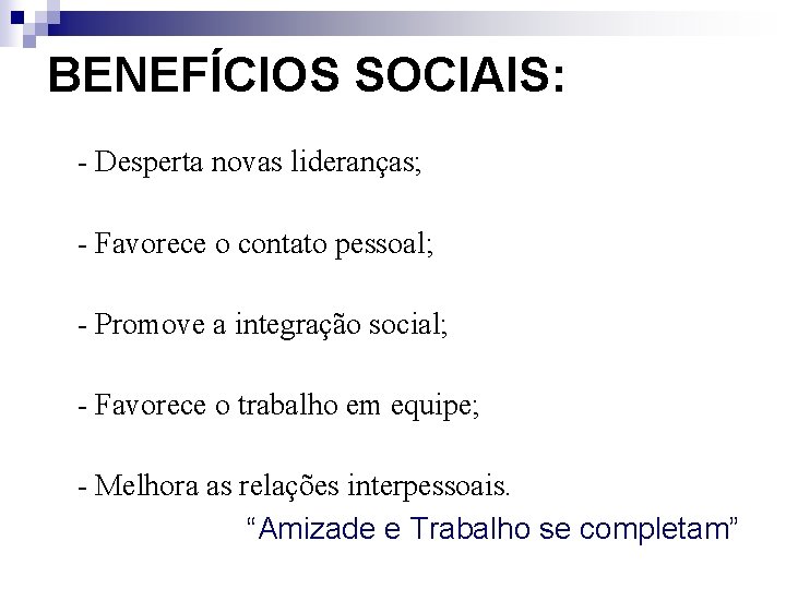 BENEFÍCIOS SOCIAIS: - Desperta novas lideranças; - Favorece o contato pessoal; - Promove a