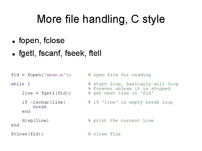 More file handling, C style fopen, fclose fgetl, fscanf, fseek, ftell fid = fopen('mean.