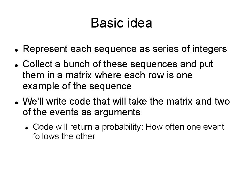 Basic idea Represent each sequence as series of integers Collect a bunch of these