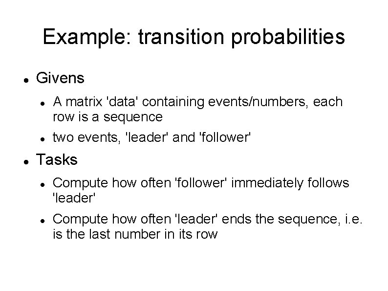 Example: transition probabilities Givens A matrix 'data' containing events/numbers, each row is a sequence