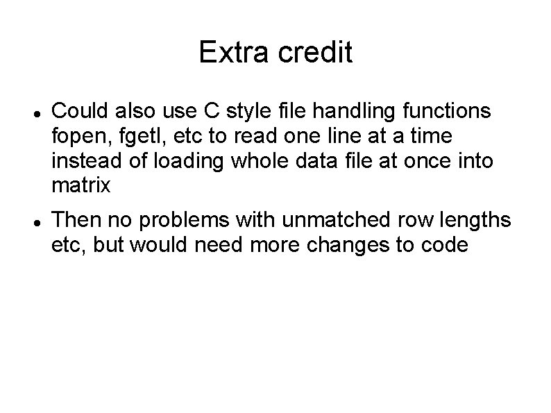 Extra credit Could also use C style file handling functions fopen, fgetl, etc to