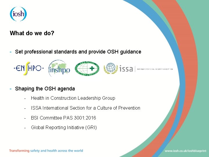 What do we do? - Set professional standards and provide OSH guidance - Shaping