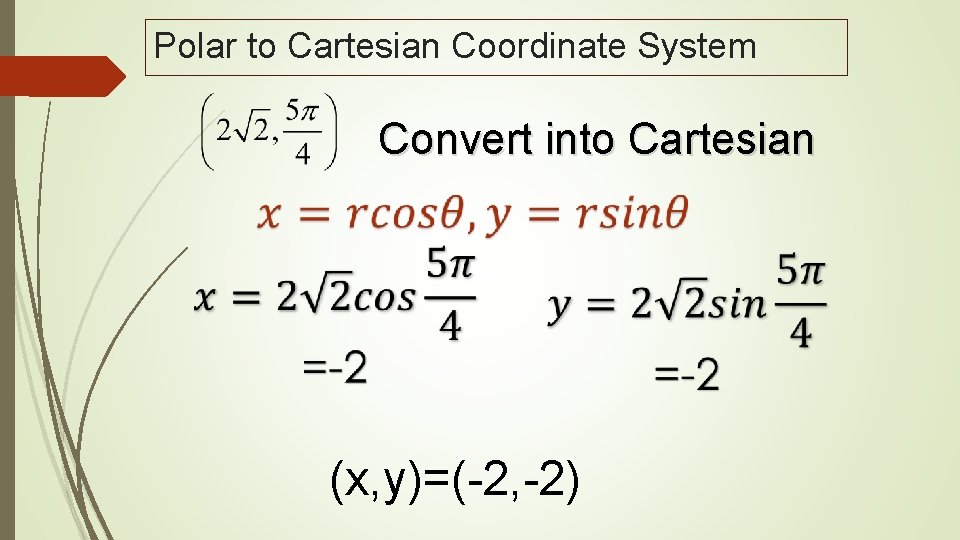 Polar to Cartesian Coordinate System Convert into Cartesian (x, y)=(-2, -2) 