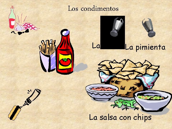 Los condimentos La sal La pimienta La salsa con chips 