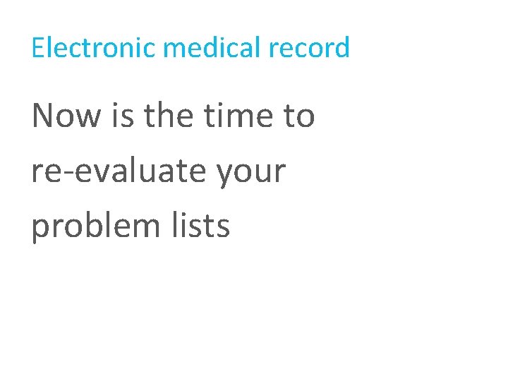 Electronic medical record Now is the time to re-evaluate your problem lists Electronic medical record Now is the time to re-evaluate your problem lists