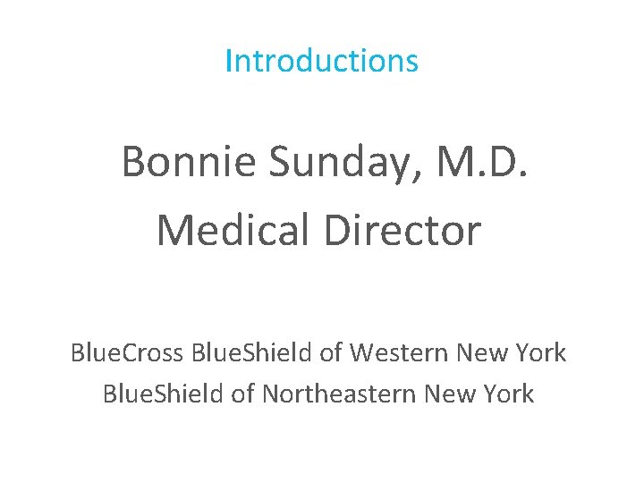 Introductions Bonnie Sunday, M. D. Medical Director Blue. Cross Blue. Shield of Western New Introductions Bonnie Sunday, M. D. Medical Director Blue. Cross Blue. Shield of Western New