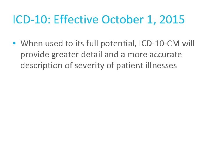 ICD-10: Effective October 1, 2015 • When used to its full potential, ICD-10 -CM ICD-10: Effective October 1, 2015 • When used to its full potential, ICD-10 -CM