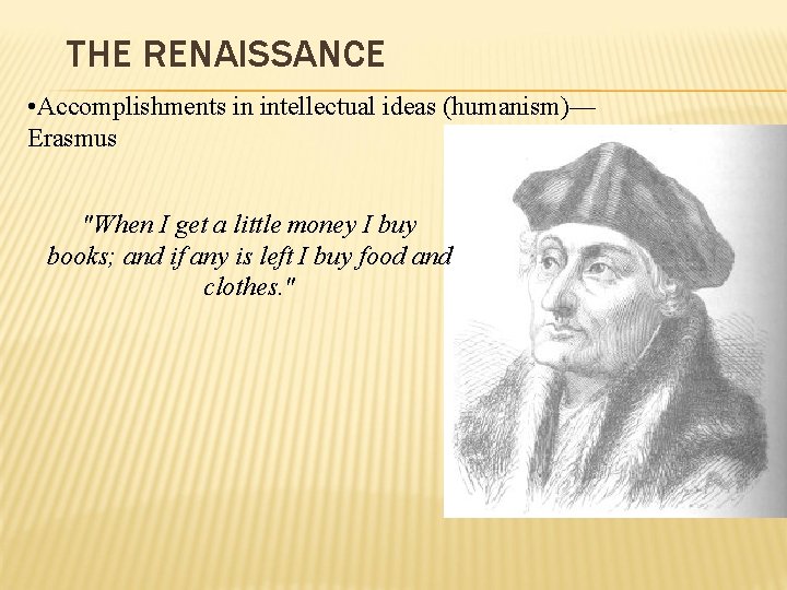 THE RENAISSANCE • Accomplishments in intellectual ideas (humanism)— Erasmus "When I get a little THE RENAISSANCE • Accomplishments in intellectual ideas (humanism)— Erasmus "When I get a little