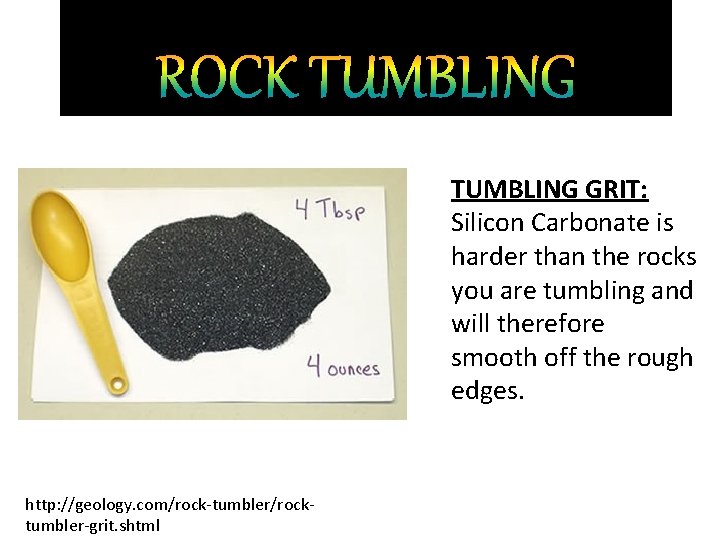 TUMBLING GRIT: Silicon Carbonate is harder than the rocks you are tumbling and will