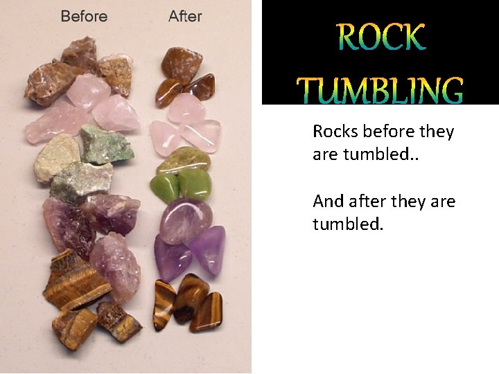Rocks before they are tumbled. . And after they are tumbled. http: //geology. com/rock-tumbler/rocktumbler-grit.