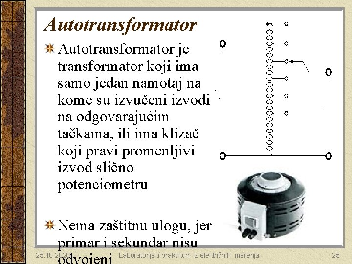 Autotransformator je transformator koji ima samo jedan namotaj na kome su izvučeni izvodi na