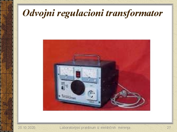 Odvojni regulacioni transformator 25. 10. 2020. Laboratorijski praktikum iz električnih merenja 27 