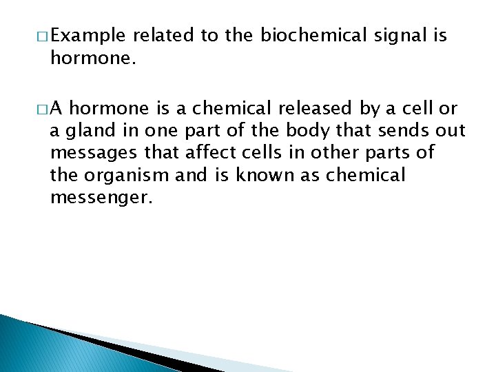 � Example related to the biochemical signal is hormone. � A hormone is a