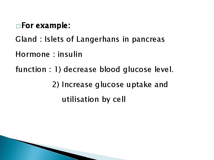 � For example: Gland : Islets of Langerhans in pancreas Hormone : insulin function