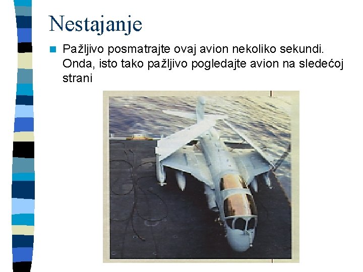 Nestajanje n Pažljivo posmatrajte ovaj avion nekoliko sekundi. Onda, isto tako pažljivo pogledajte avion