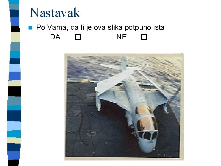 Nastavak n Po Vama, da li je ova slika potpuno ista DA � NE