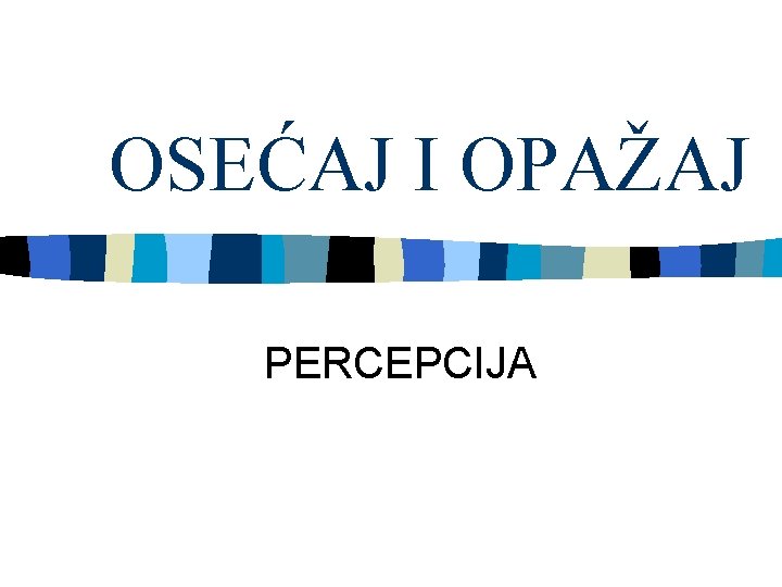 OSEĆAJ I OPAŽAJ PERCEPCIJA 