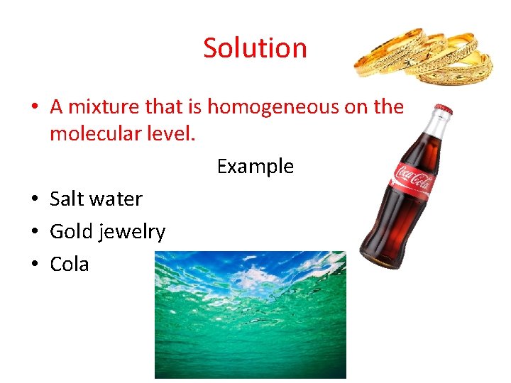 Solution • A mixture that is homogeneous on the molecular level. Example • Salt