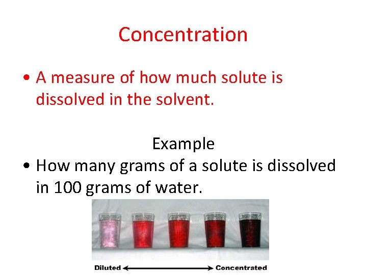 Concentration • A measure of how much solute is dissolved in the solvent. Example