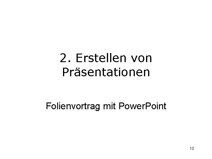 2. Erstellen von Präsentationen Folienvortrag mit Power. Point 10 