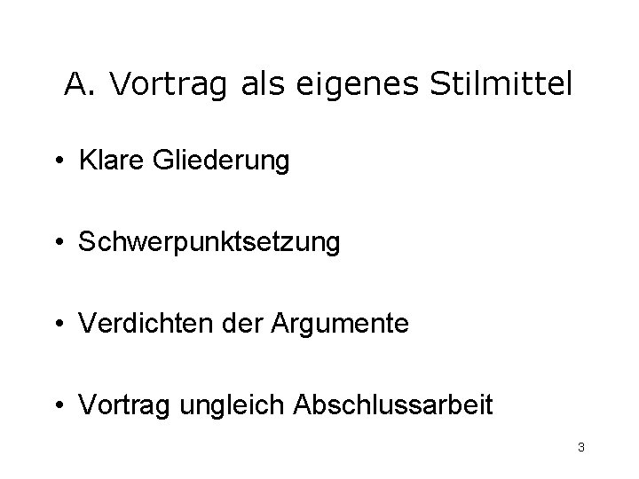 A. Vortrag als eigenes Stilmittel • Klare Gliederung • Schwerpunktsetzung • Verdichten der Argumente