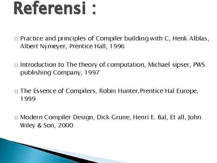 Referensi : � � Practice and principles of Compiler building with C, Henk Alblas,