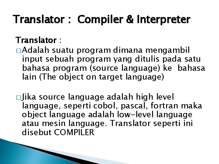 Translator : Compiler & Interpreter Translator : � Adalah suatu program dimana mengambil input