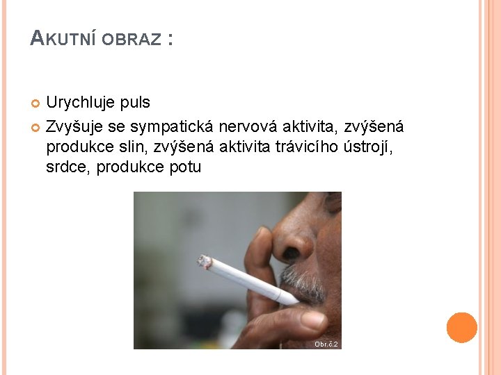 AKUTNÍ OBRAZ : Urychluje puls Zvyšuje se sympatická nervová aktivita, zvýšená produkce slin, zvýšená