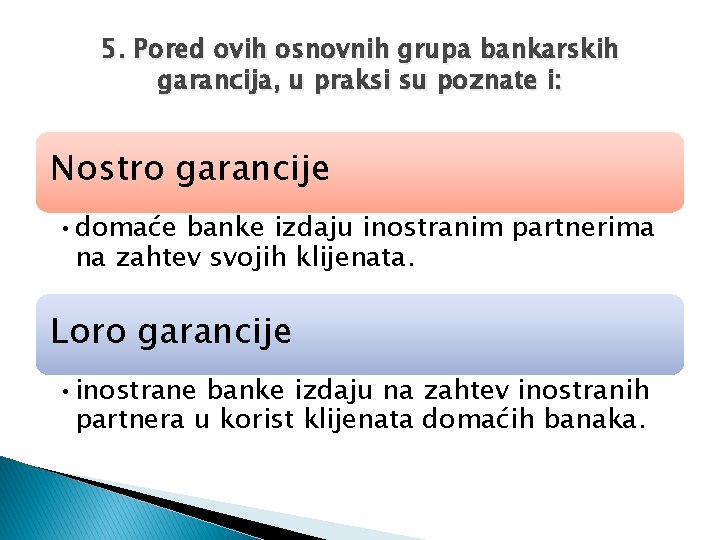 5. Pored ovih osnovnih grupa bankarskih garancija, u praksi su poznate i: Nostro garancije