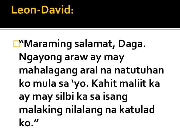 Leon-David: �“Maraming salamat, Daga. Ngayong araw ay mahalagang aral na natutuhan ko mula sa
