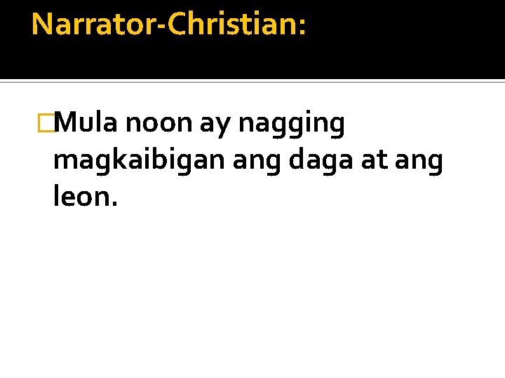 Narrator-Christian: �Mula noon ay nagging magkaibigan ang daga at ang leon. 