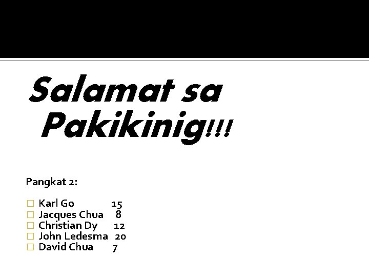 Salamat sa Pakikinig!!! Pangkat 2: � Karl Go 15 � Jacques Chua 8 �
