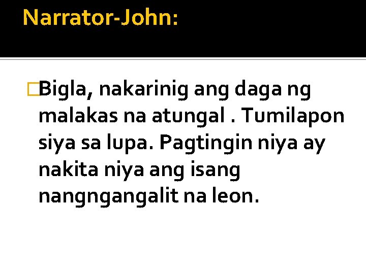 Narrator-John: �Bigla, nakarinig ang daga ng malakas na atungal. Tumilapon siya sa lupa. Pagtingin