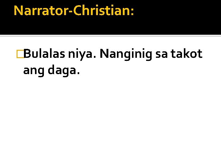 Narrator-Christian: �Bulalas niya. Nanginig sa takot ang daga. 