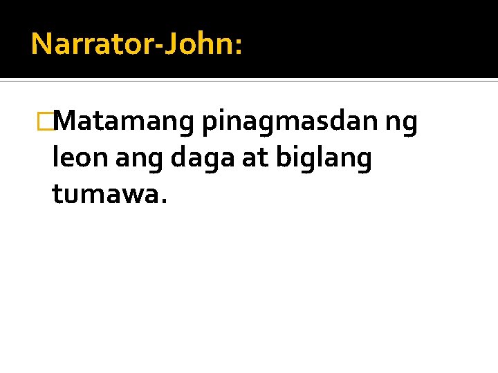 Narrator-John: �Matamang pinagmasdan ng leon ang daga at biglang tumawa. 