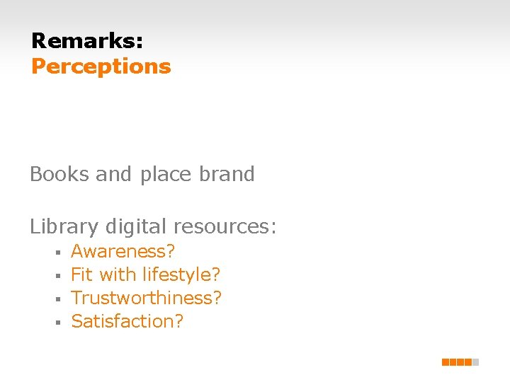 Remarks: Perceptions Books and place brand Library digital resources: Awareness? § Fit with lifestyle?