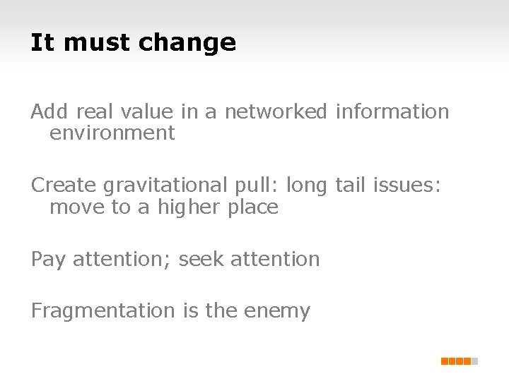 It must change Add real value in a networked information environment Create gravitational pull: