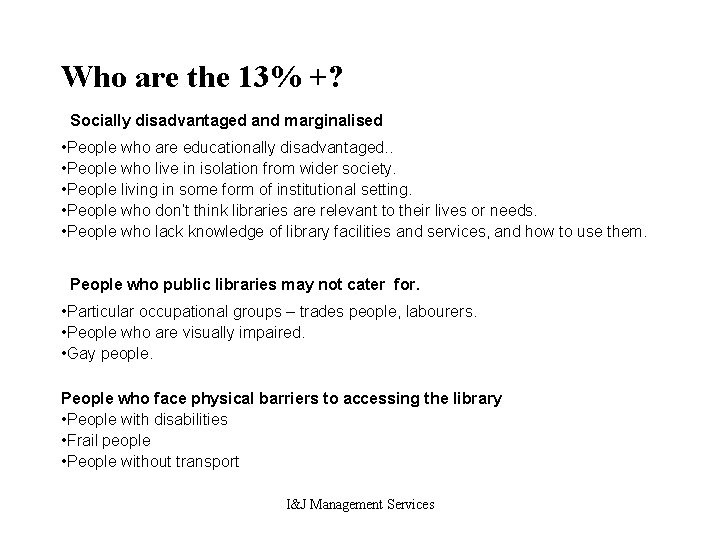 Who are the 13% +? Socially disadvantaged and marginalised • People who are educationally