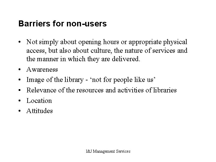 Barriers for non-users • Not simply about opening hours or appropriate physical access, but
