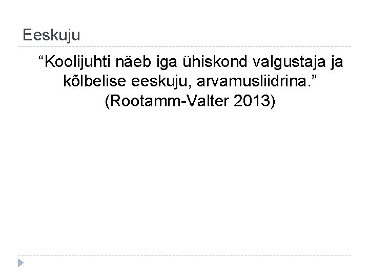 Eeskuju “Koolijuhti näeb iga ühiskond valgustaja ja kõlbelise eeskuju, arvamusliidrina. ” (Rootamm-Valter 2013) 