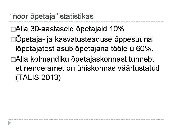 “noor õpetaja” statistikas �Alla 30 -aastaseid õpetajaid 10% �Õpetaja- ja kasvatusteaduse õppesuuna lõpetajatest asub