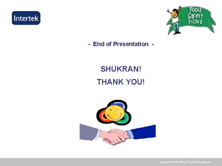 - End of Presentation - SHUKRAN! THANK YOU! copyright INTERTEK 2007, all rights reserved