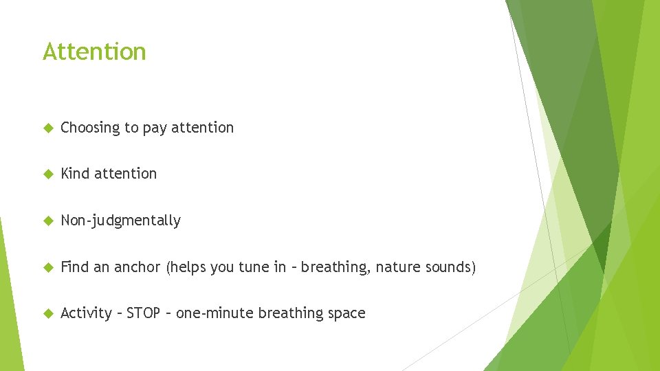 Attention Choosing to pay attention Kind attention Non-judgmentally Find an anchor (helps you tune